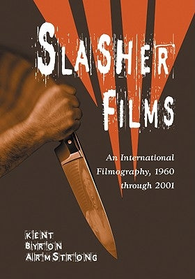 Slasher Films: An International Filmography, 1960 through 2001 by Armstrong, Kent Byron