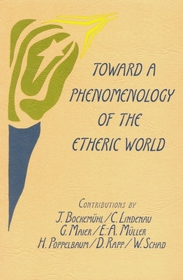 Toward a Phenomenology of the Etheric World: Investigations Into the Life of Nature and Man by Bockemühl, Jochen