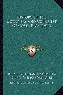 History Of The Discovery And Conquest Of Costa Rica (1913) by Guardia, Ricardo Fernandez