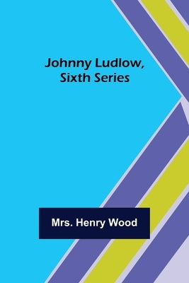 Johnny Ludlow, Sixth Series by Henry Wood