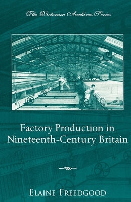 Factory Production in Nineteenth-Century Britain by Freedgood, Elaine