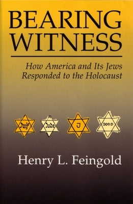 Bearing Witness: How America and Its Jews Responded to the Holocaust by Feingold, Henry