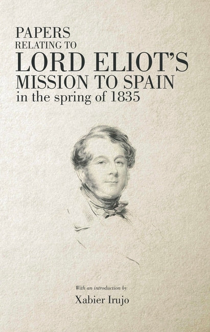 Papers Relating to Lord Eliot's Mission to Spain in the Spring of 1835 by Eliot, Lord