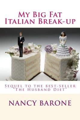 My Big Fat Italian Break-Up: But is it really The Good Life after all? by Barone, Nancy