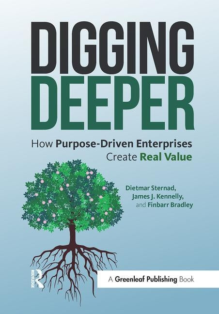 Digging Deeper: How Purpose-Driven Enterprises Create Real Value by Sternad, Dietmar