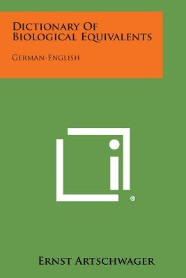 Dictionary of Biological Equivalents: German-English by Artschwager, Ernst