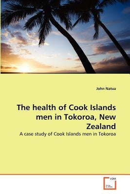 The health of Cook Islands men in Tokoroa, New Zealand by Natua, John