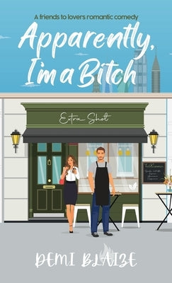 Apparently, I'm A Bitch: A Spicy Friends To Lovers Romantic Comedy by Blaize, Demi