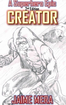 Creator, A Superhero Epic 2nd Edition by Mera, Jaime