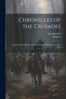 Chronicles of the Crusades: Contemporary Narratives of the Crusade of Richard Coeur De Lion by Richard