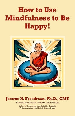 How to Use Mindfulness to Be Happy by Freedman, Jerome