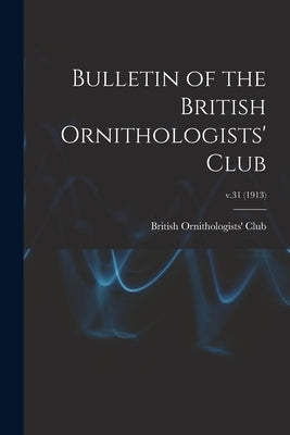 Bulletin of the British Ornithologists' Club; v.31 (1913) by British Ornithologists' Club