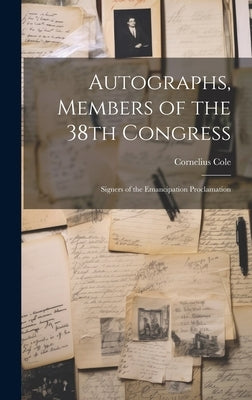 Autographs, Members of the 38th Congress: Signers of the Emancipation Proclamation by Cole, Cornelius