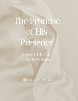 The Promise of His Presence: 16 Weeks of Finding God in the Midst of Suffering by McClure, Anthony A.