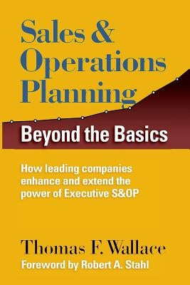 Sales & Operations Planning: Beyond the Basics by Stahl, Robert a.