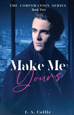 Make Me Yours by Collie, J. A.