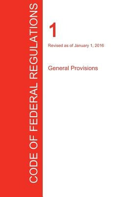 CFR 1, General Provisions, January 01, 2016 (Volume 1 of 1) by Office of the Federal Register (Cfr)