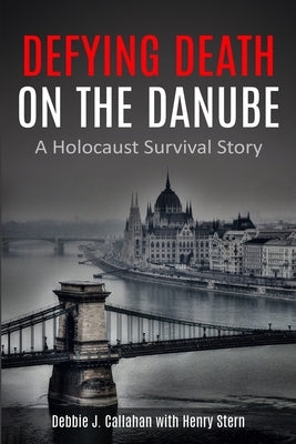 Defying Death on the Danube: A Holocaust Survival Story by Callahan, Debbie J.