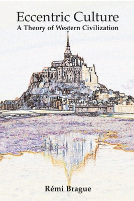 Eccentric Culture: A Theory of Western Civilization by Brague, Rémi