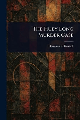 The Huey Long Murder Case by Deutsch, Hermann B. (Hermann Bacher)