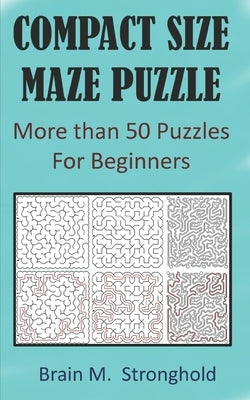 Compact Size Maze Puzzle: More than 50 Puzzles For Beginners by Stronghold, Brain M.