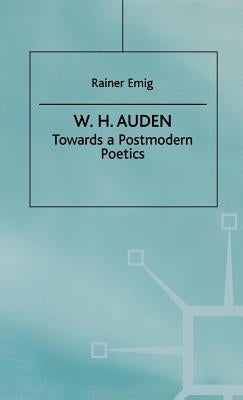 W.H. Auden: Towards a Postmodern Poetics by Emig, R.