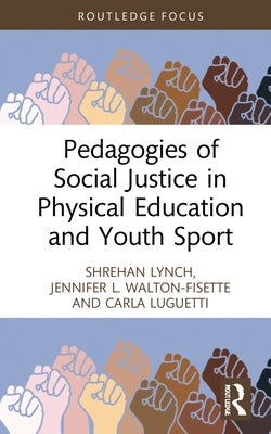 Pedagogies of Social Justice in Physical Education and Youth Sport by Lynch, Shrehan