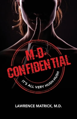 M.D. Confidential: It's All Very Hush-Hush by Matrick, Lawrence E.