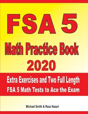 FSA 5 Math Practice Book 2020: Extra Exercises and Two Full Length FSA Math Tests to Ace the Exam by Nazari, Reza