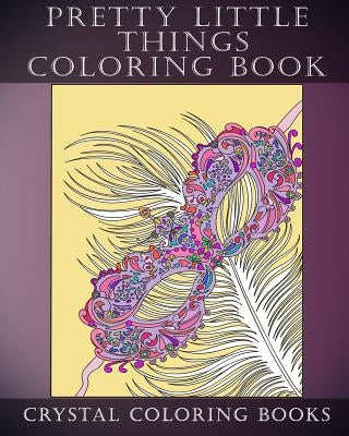 Pretty Little Things Coloring Book: 30 Beautiful Design Original Relaxing & Creative Art Coloring Book With Quality Paper. by Crystal Coloring Books
