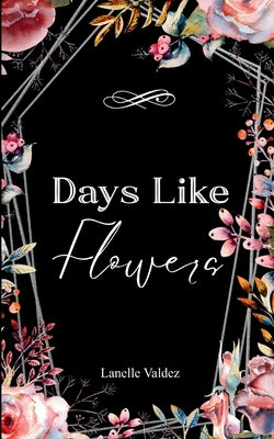 Days Like Flowers by Valdez, Lanelle