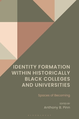 Identity Formation Within Historically Black Colleges and Universities: Spaces of Becoming by Pinn, Anthony B.