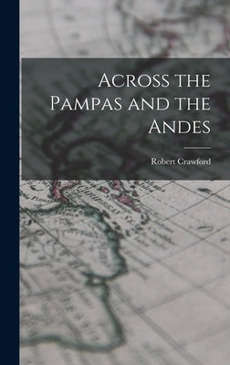 Across the Pampas and the Andes by Crawford, Robert