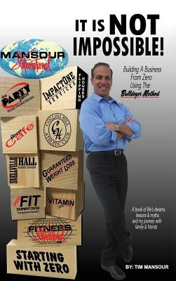 "It is NOT IMPOSSIBLE" Building a Business from Zero using The Bulldozer Method by Mansour, Tim