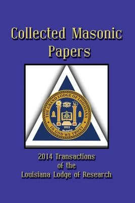 Collected Masonic Papers - 2014 Transactions of the Louisiana Lodge of Research by Caruso, Louis J.