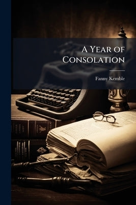 A Year of Consolation by Kemble, Fanny