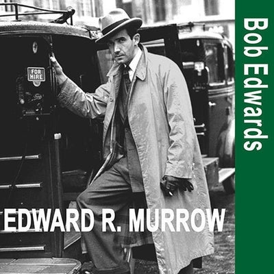 Edward R. Murrow and the Birth of Broadcast Journalism by Edwards, Bob