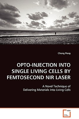 Opto-Injection Into Single Living Cells by Femtosecond NIR Laser by Peng, Cheng