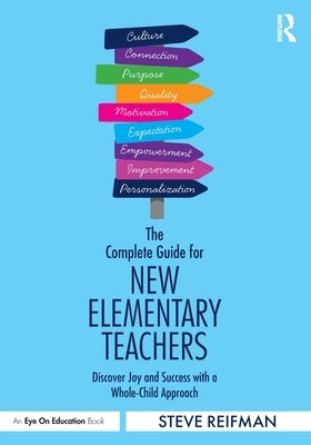 The Complete Guide for New Elementary Teachers: Discover Joy and Success with a Whole-Child Approach by Reifman, Steve