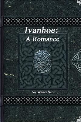 Ivanhoe: A Romance by Scott, Walter