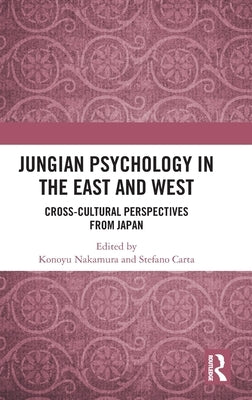 Jungian Psychology in the East and West: Cross-Cultural Perspectives from Japan by Nakamura, Konoyu