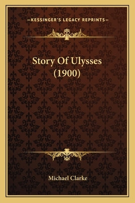 Story Of Ulysses (1900) by Clarke, Michael