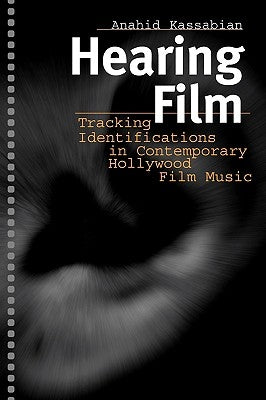 Hearing Film: Tracking Identifications in Contemporary Hollywood Film Music by Kassabian, Anahid