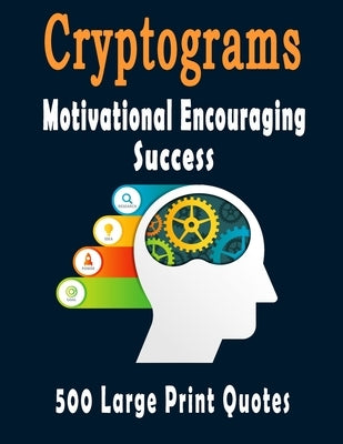 Cryptograms: 500 Cryptograms puzzle books for adults large print, Motivational Encouraging and Success Quotes Cryptograms Large Pri by Cryptograms, Cryptoquote