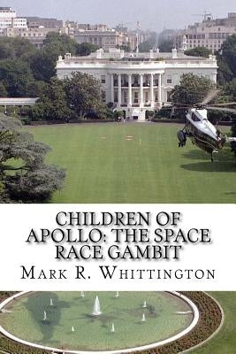 Children of Apollo: The Space Race Gambit by Whittington, Mark R.