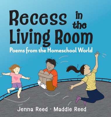 Recess in the Living Room: Poems from the Homeschool World by Reed, Jenna