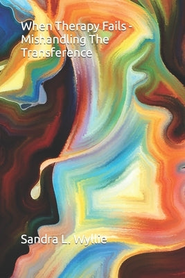 When Therapy Fails - Mishandling The Transference by Wyllie, Sandra L.