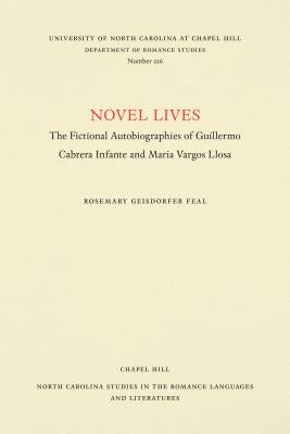 Novel Lives: The Fictional Autobiographies of Guillermo Cabrera Infante and Mario Vargos Llosa by Feal, Rosemary Geisdorfer