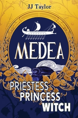 Medea: Priestess, Princess, Witch by Taylor, Jj