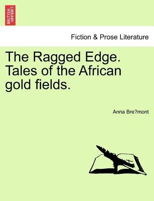 The Ragged Edge. Tales of the African Gold Fields. by Bre Mont, Anna